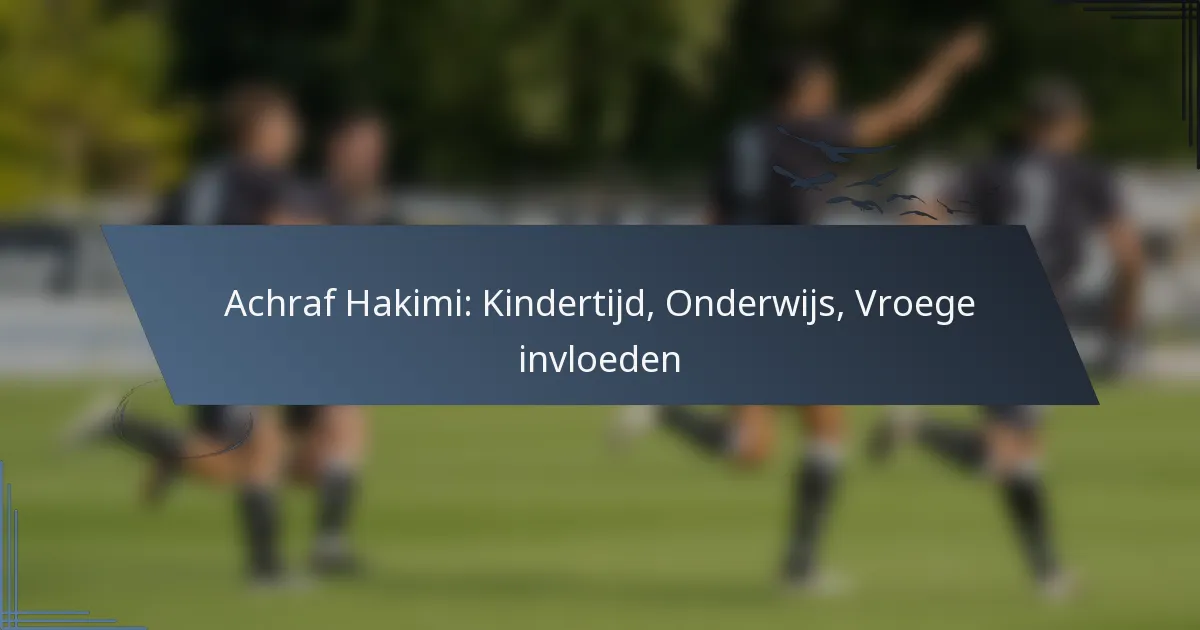 Achraf Hakimi: Kindertijd, Onderwijs, Vroege invloeden
