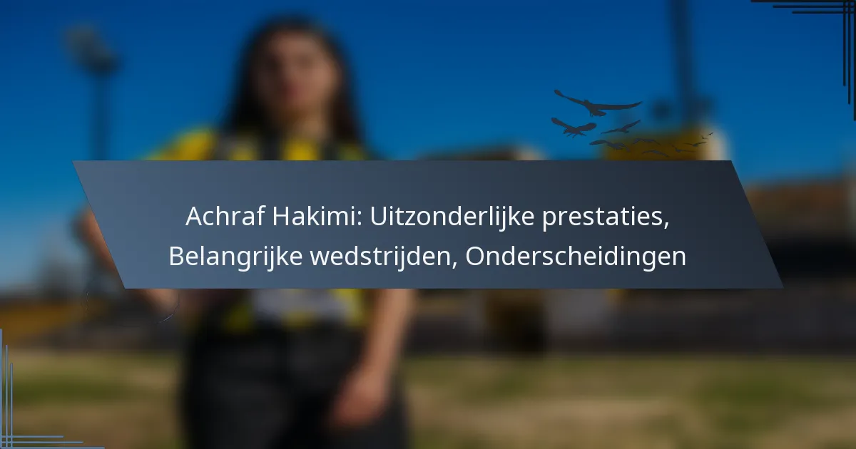 Achraf Hakimi: Uitzonderlijke prestaties, Belangrijke wedstrijden, Onderscheidingen