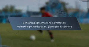 Benrahma’s Internationale Prestaties: Opmerkelijke wedstrijden, Bijdragen, Erkenning