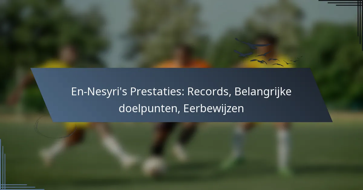 En-Nesyri’s Prestaties: Records, Belangrijke doelpunten, Eerbewijzen