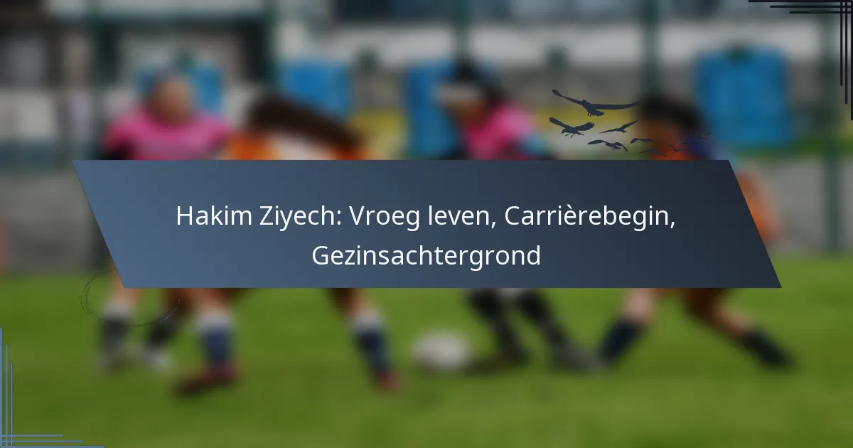 Hakim Ziyech: Vroeg leven, Carrièrebegin, Gezinsachtergrond
