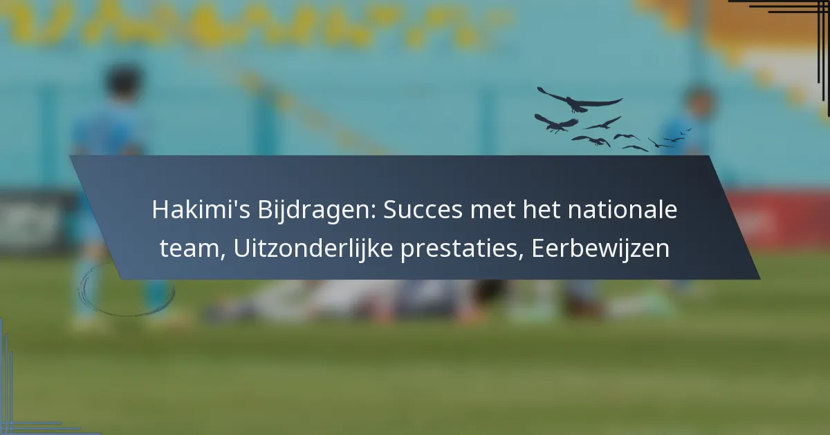 Hakimi’s Bijdragen: Succes met het nationale team, Uitzonderlijke prestaties, Eerbewijzen