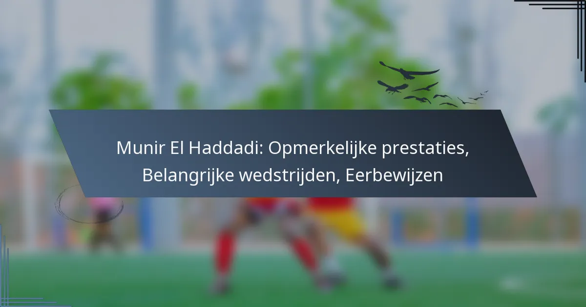 Munir El Haddadi: Opmerkelijke prestaties, Belangrijke wedstrijden, Eerbewijzen