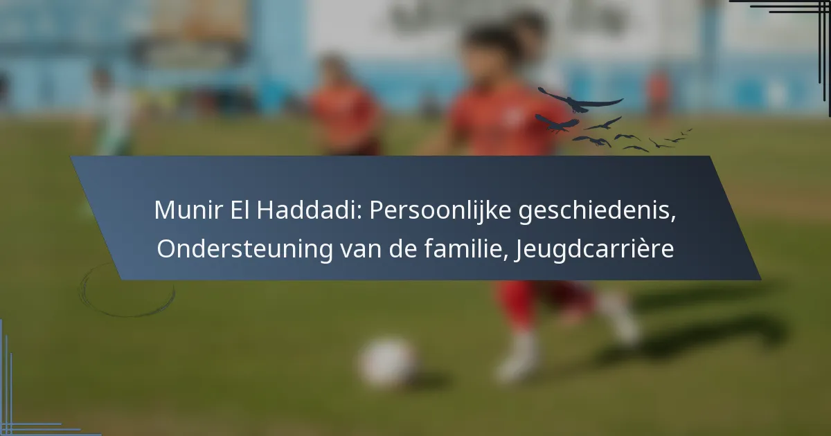 Munir El Haddadi: Persoonlijke geschiedenis, Ondersteuning van de familie, Jeugdcarrière