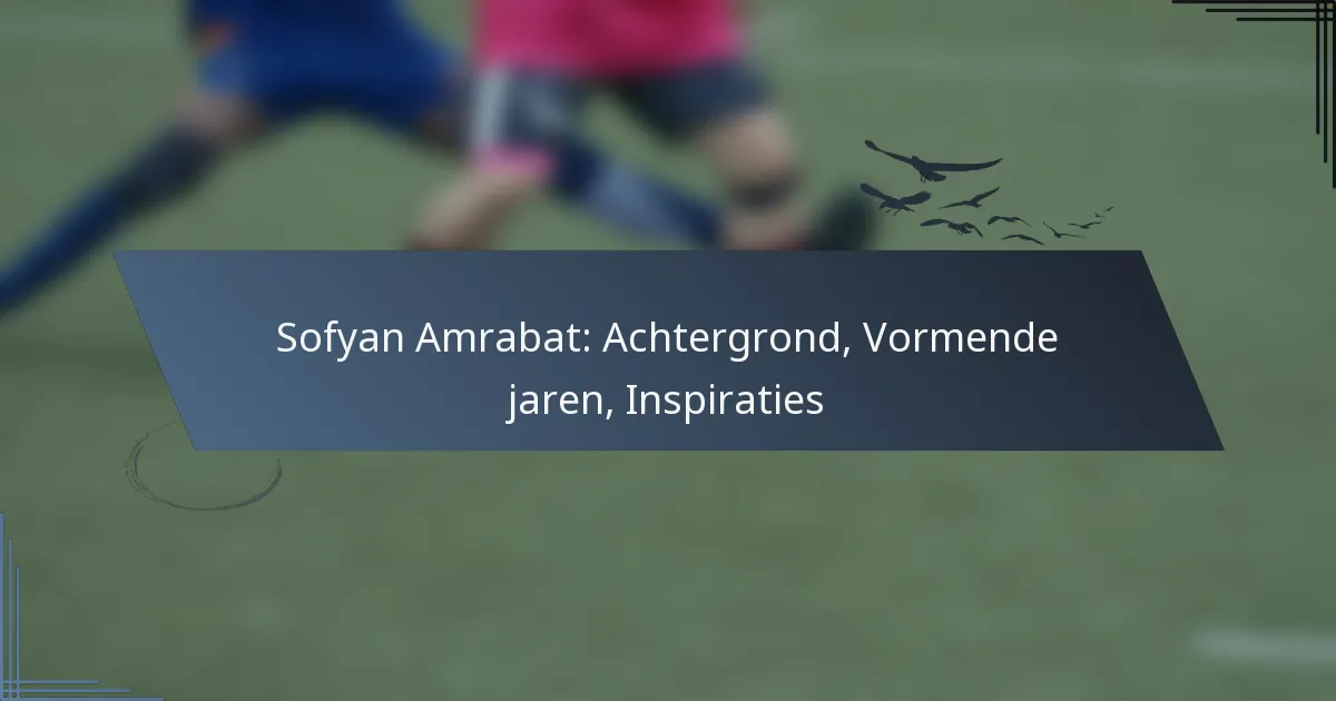 Sofyan Amrabat: Achtergrond, Vormende jaren, Inspiraties