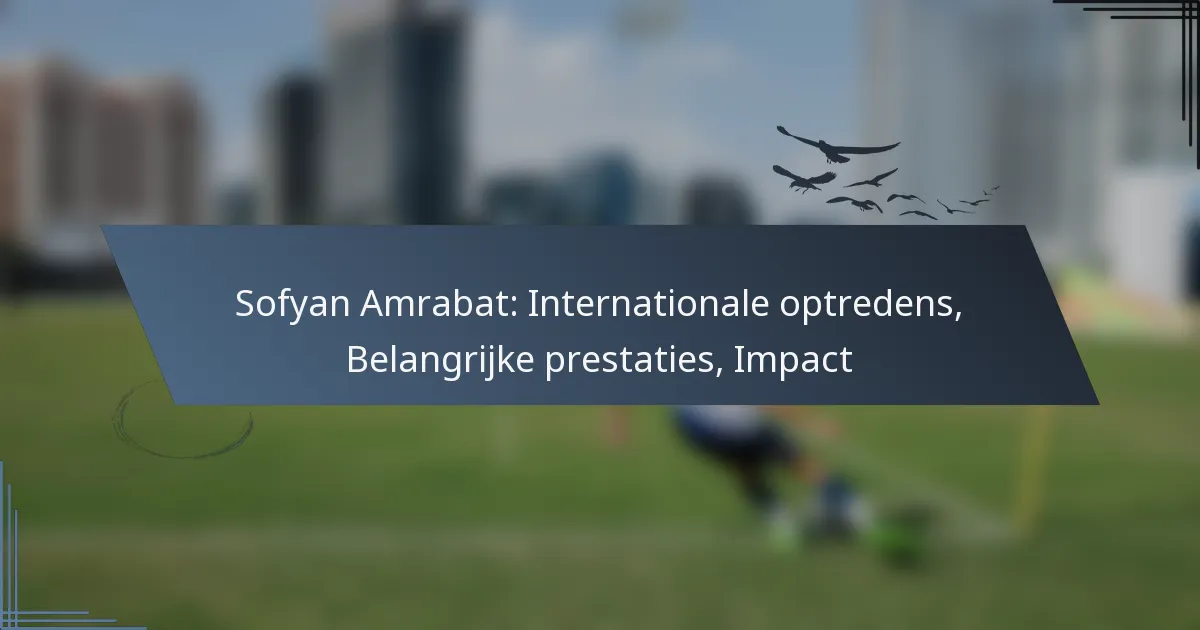 Sofyan Amrabat: Internationale optredens, Belangrijke prestaties, Impact