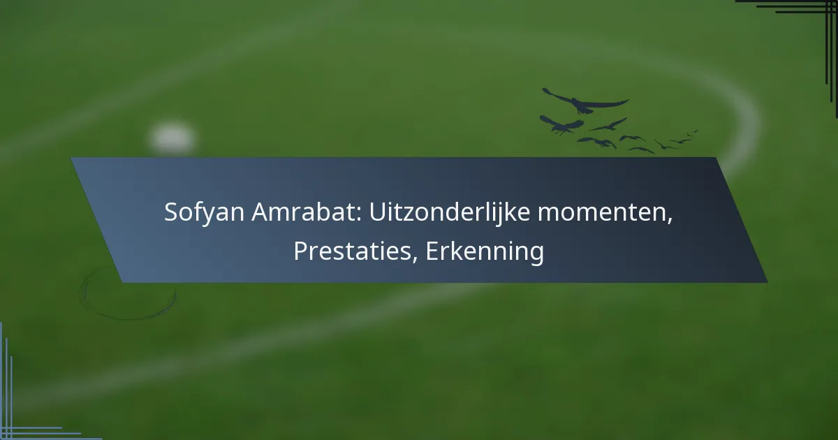 Sofyan Amrabat: Uitzonderlijke momenten, Prestaties, Erkenning