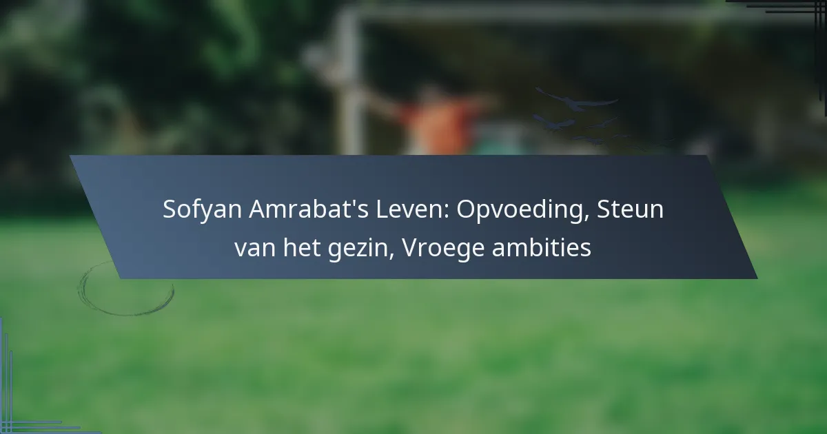 Sofyan Amrabat’s Leven: Opvoeding, Steun van het gezin, Vroege ambities