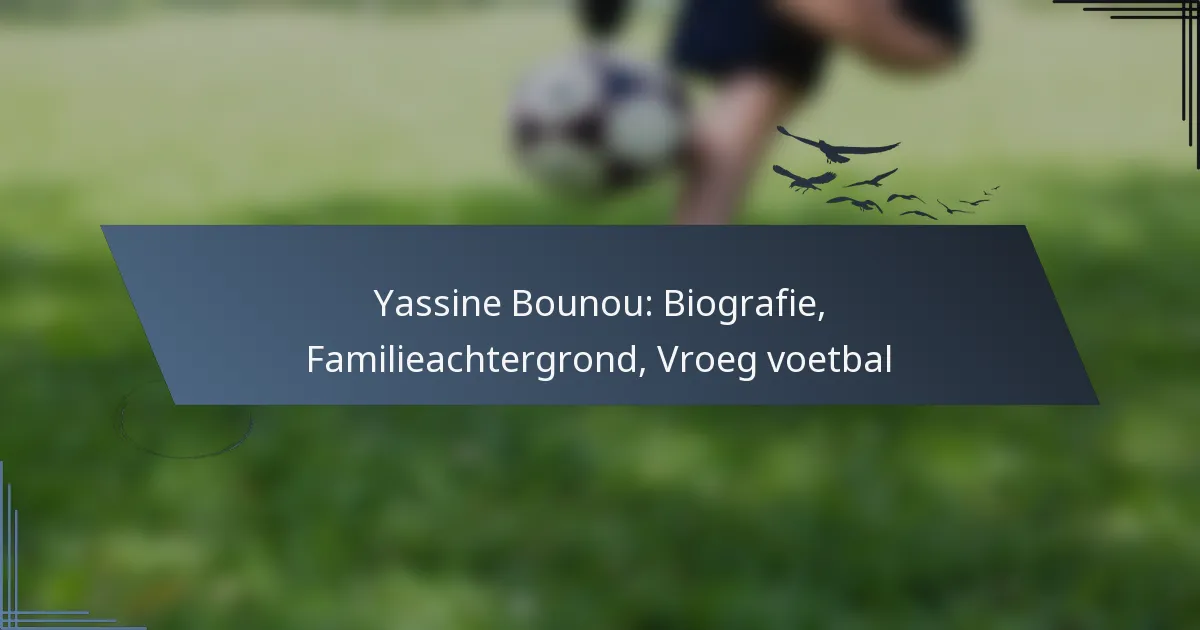 Yassine Bounou: Biografie, Familieachtergrond, Vroeg voetbal
