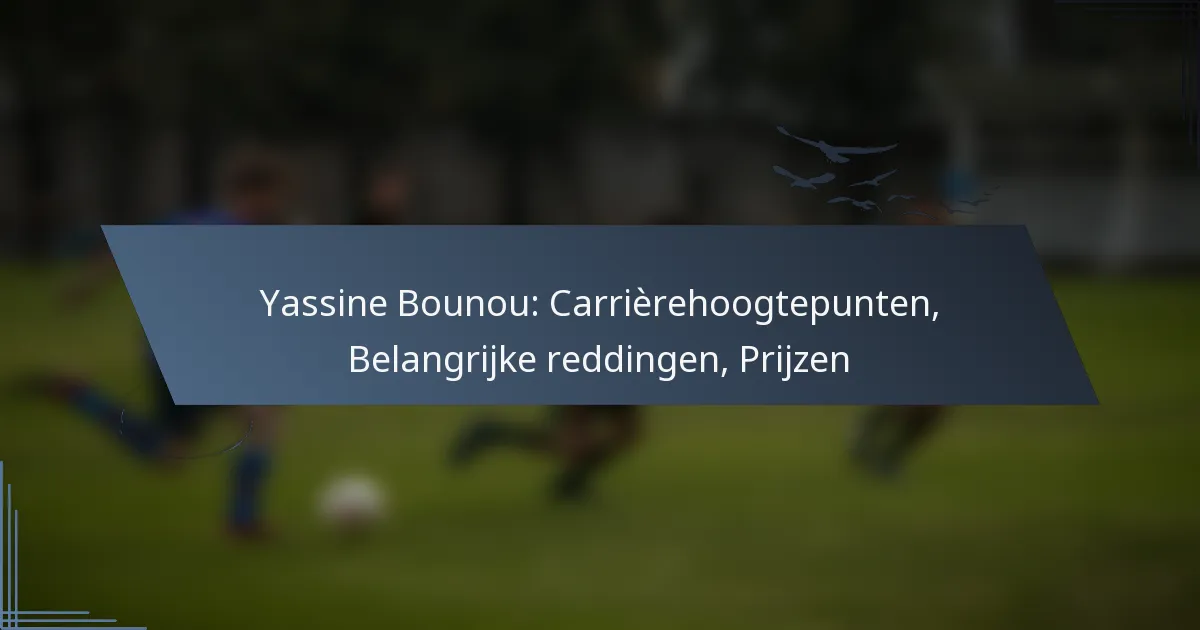 Yassine Bounou: Carrièrehoogtepunten, Belangrijke reddingen, Prijzen