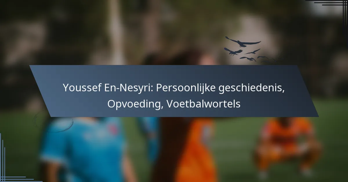 Youssef En-Nesyri: Persoonlijke geschiedenis, Opvoeding, Voetbalwortels