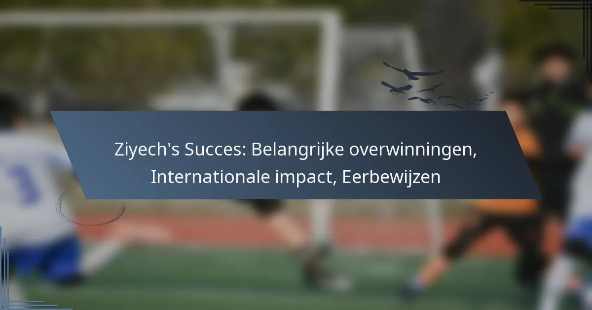 Ziyech’s Succes: Belangrijke overwinningen, Internationale impact, Eerbewijzen