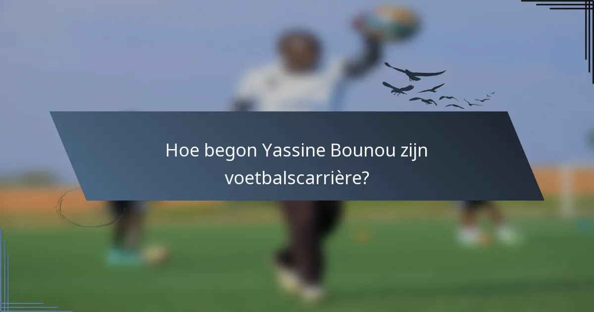 Hoe begon Yassine Bounou zijn voetbalscarrière?