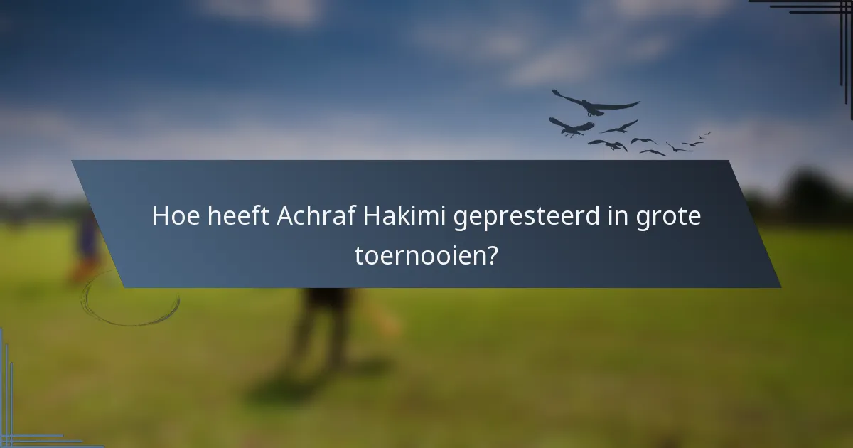 Hoe heeft Achraf Hakimi gepresteerd in grote toernooien?