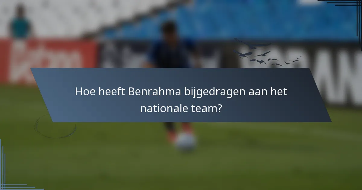 Hoe heeft Benrahma bijgedragen aan het nationale team?
