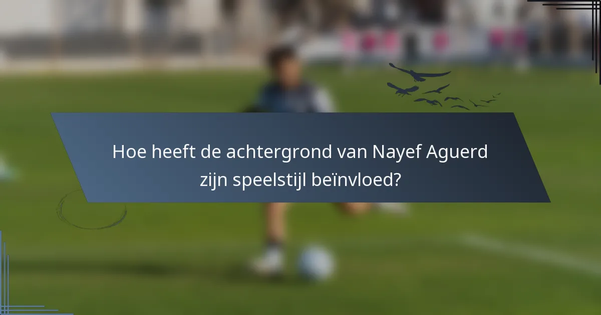 Hoe heeft de achtergrond van Nayef Aguerd zijn speelstijl beïnvloed?