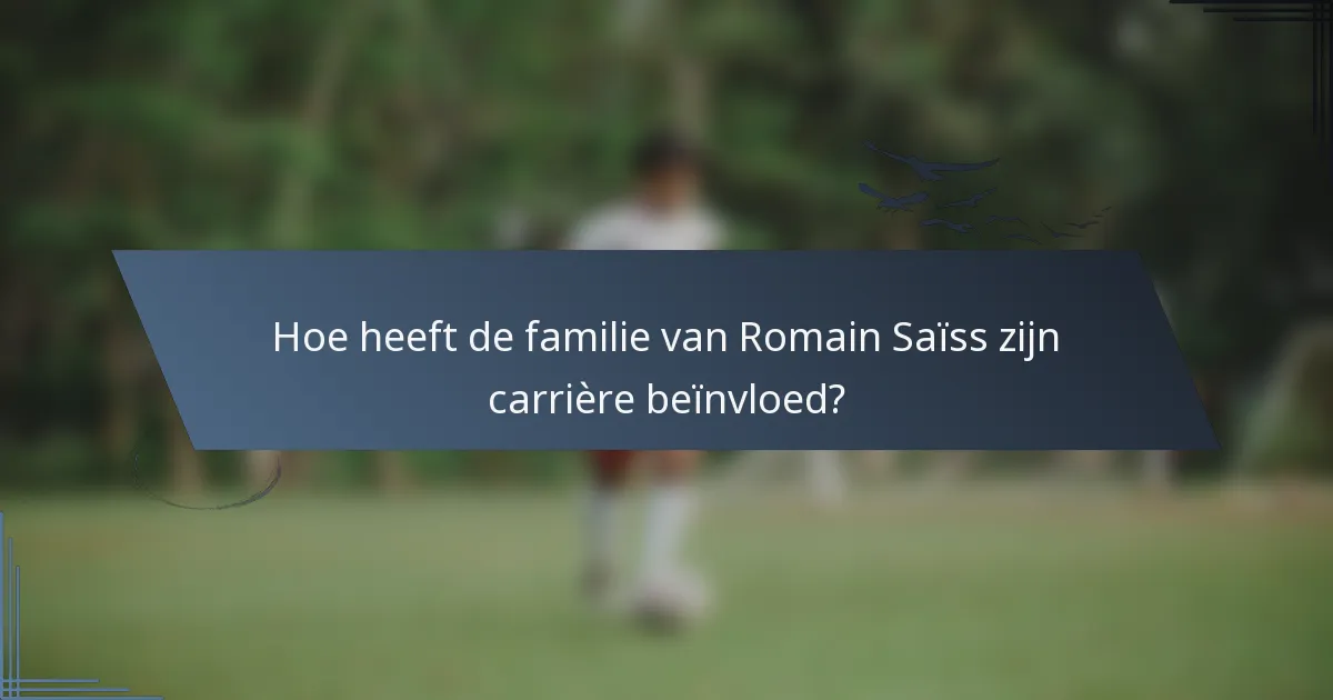 Hoe heeft de familie van Romain Saïss zijn carrière beïnvloed?
