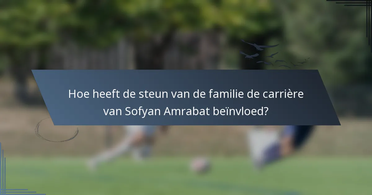 Hoe heeft de steun van de familie de carrière van Sofyan Amrabat beïnvloed?