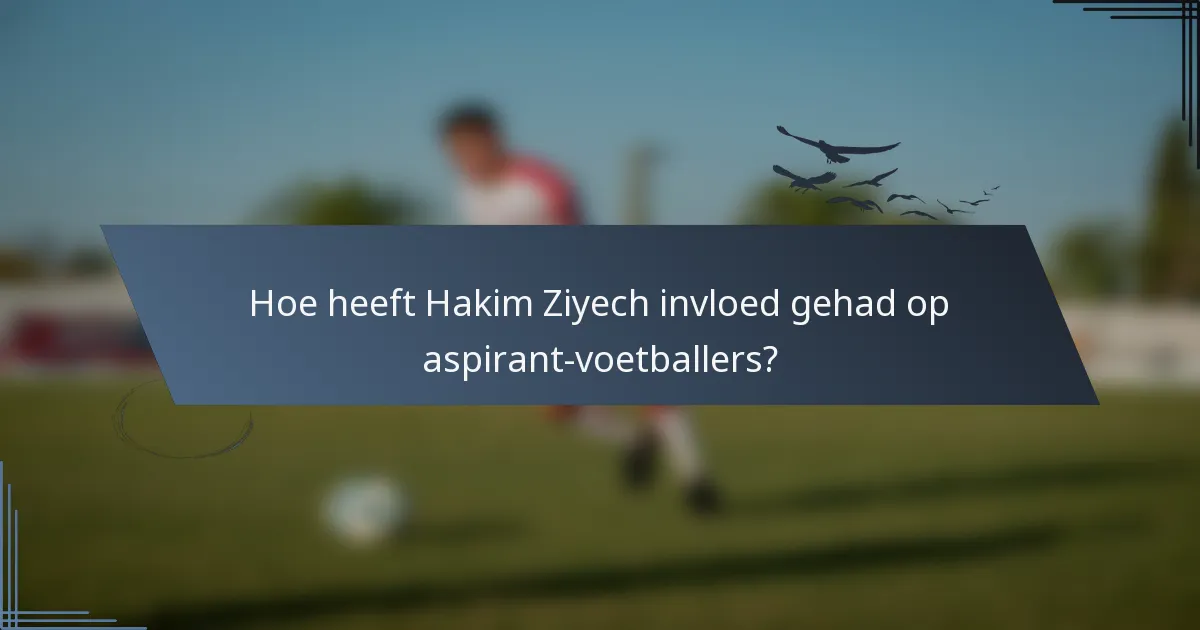 Hoe heeft Hakim Ziyech invloed gehad op aspirant-voetballers?