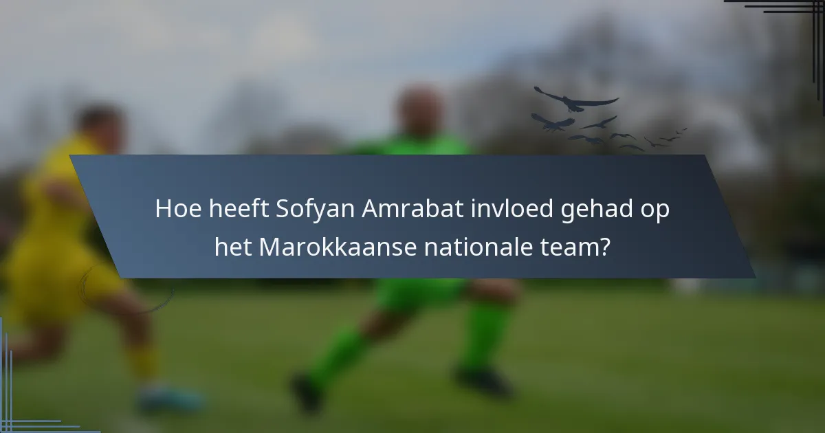 Hoe heeft Sofyan Amrabat invloed gehad op het Marokkaanse nationale team?