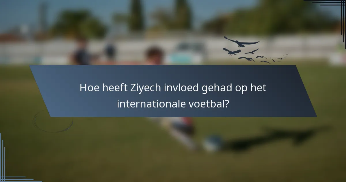Hoe heeft Ziyech invloed gehad op het internationale voetbal?