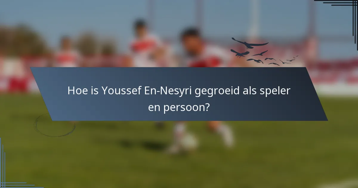Hoe is Youssef En-Nesyri gegroeid als speler en persoon?