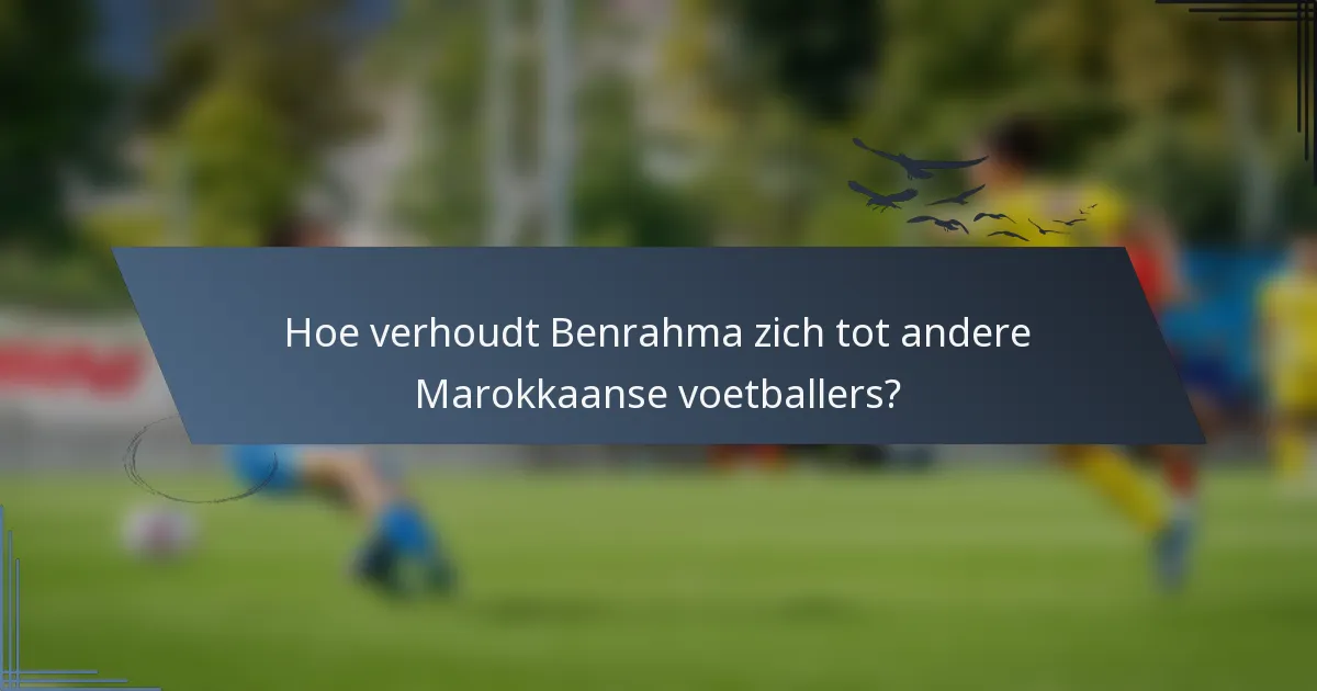 Hoe verhoudt Benrahma zich tot andere Marokkaanse voetballers?