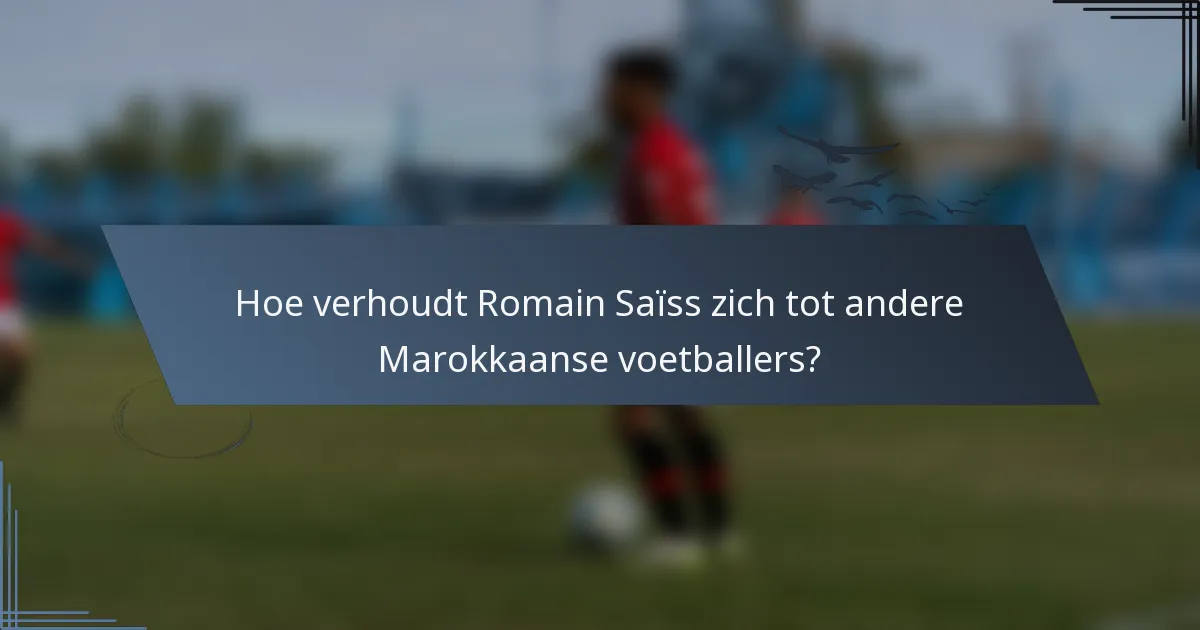 Hoe verhoudt Romain Saïss zich tot andere Marokkaanse voetballers?