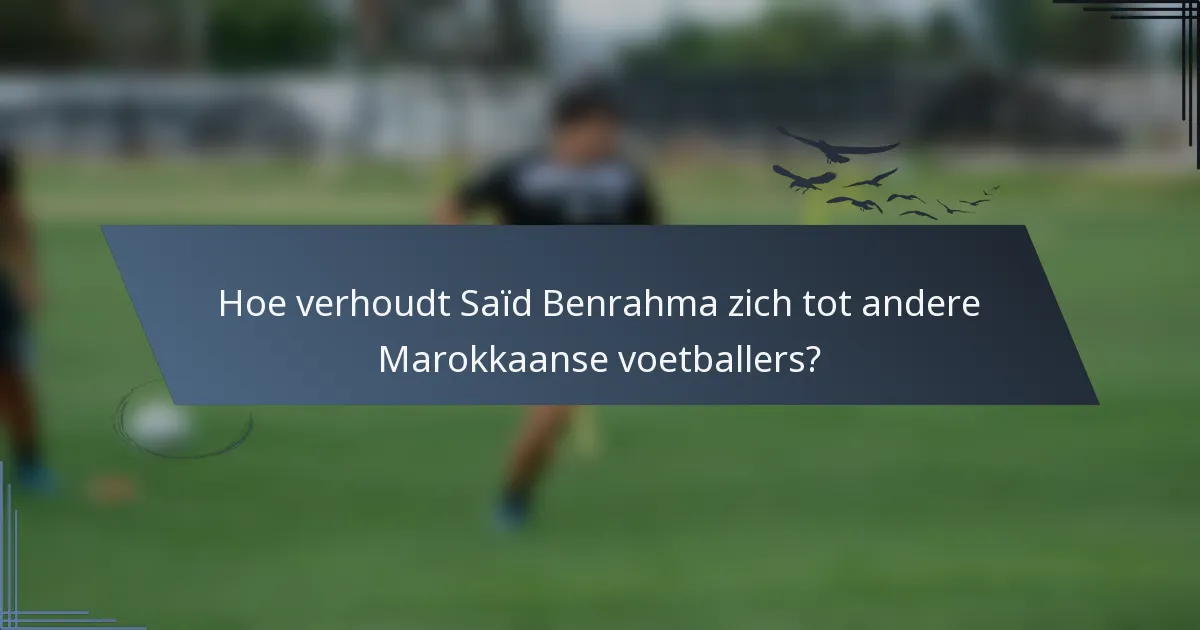 Hoe verhoudt Saïd Benrahma zich tot andere Marokkaanse voetballers?