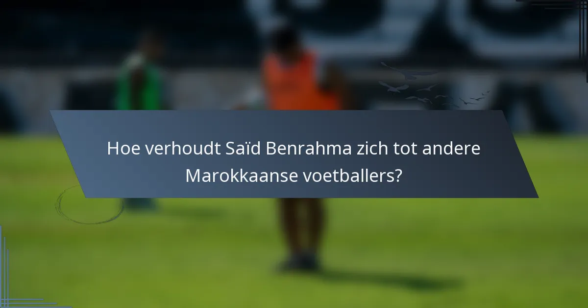 Hoe verhoudt Saïd Benrahma zich tot andere Marokkaanse voetballers?