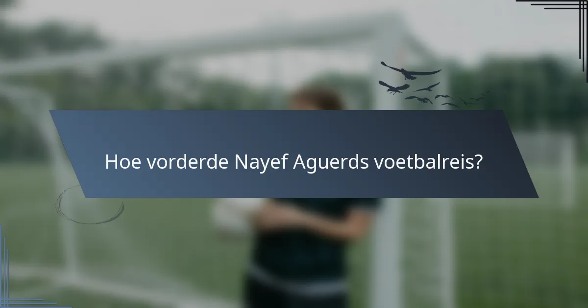 Hoe vorderde Nayef Aguerds voetbalreis?