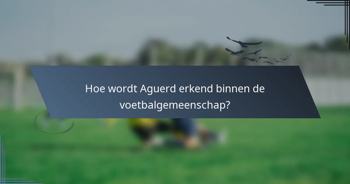 Hoe wordt Aguerd erkend binnen de voetbalgemeenschap?