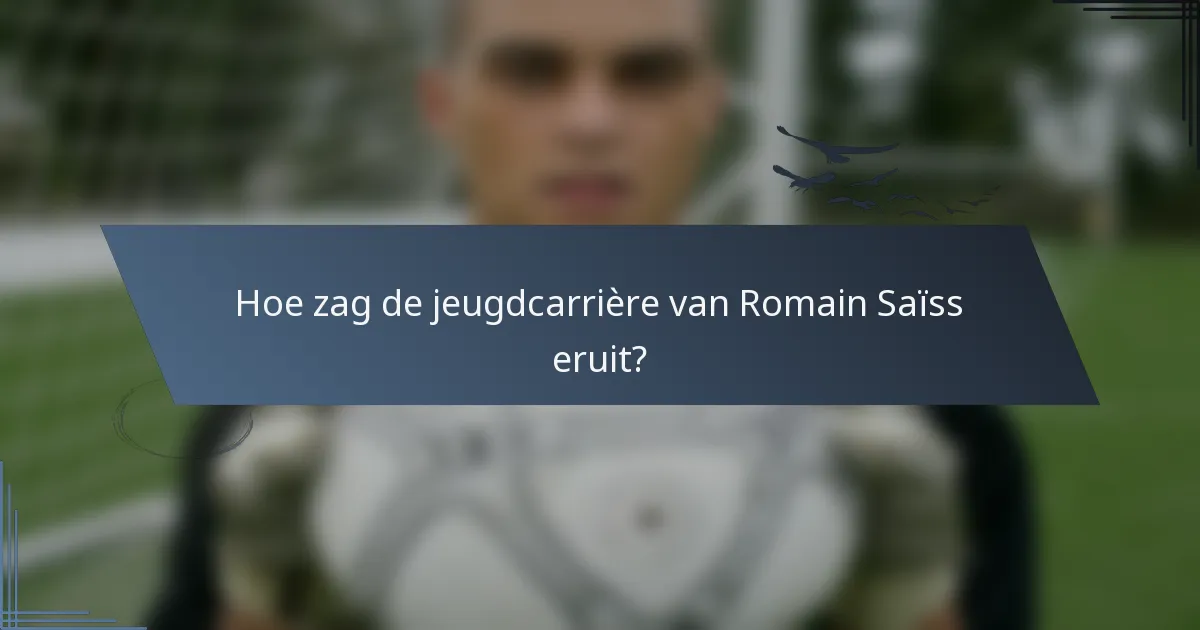 Hoe zag de jeugdcarrière van Romain Saïss eruit?
