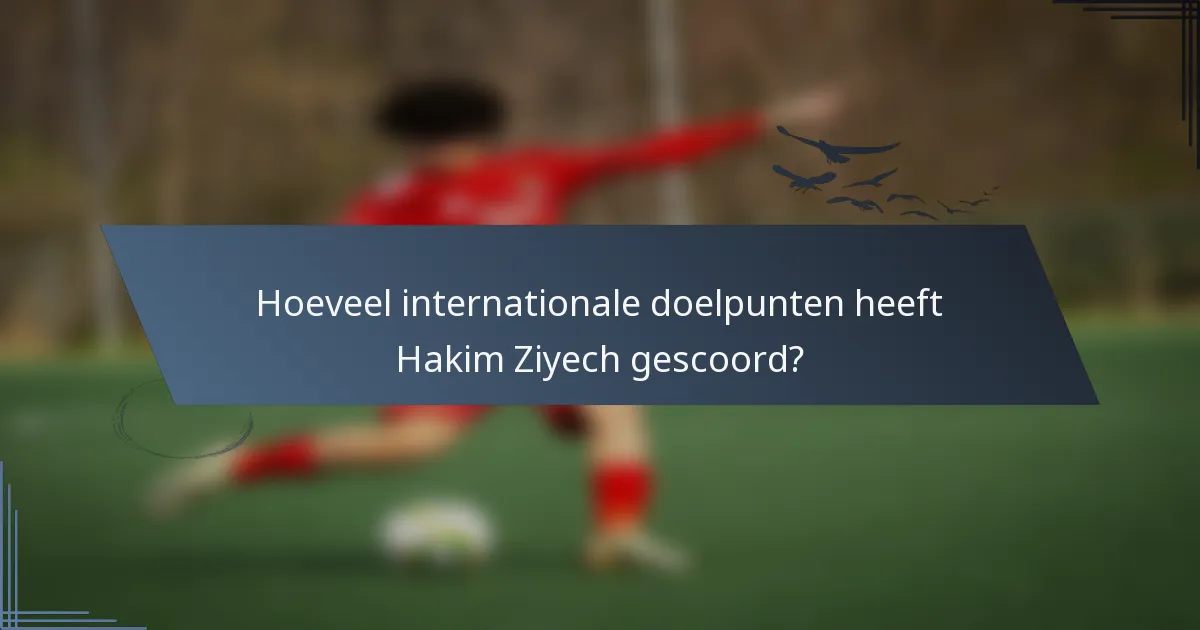 Hoeveel internationale doelpunten heeft Hakim Ziyech gescoord?