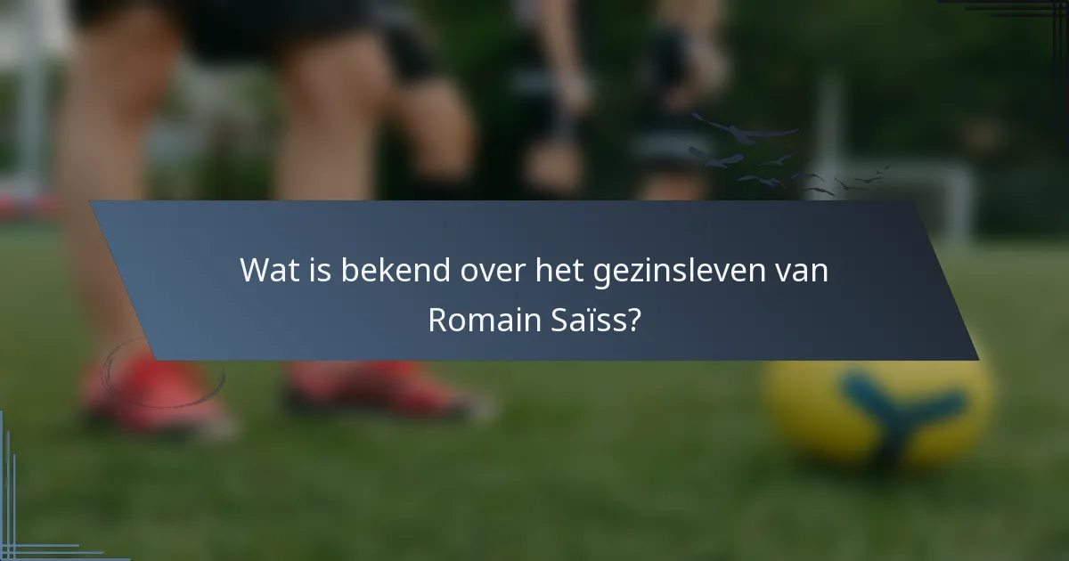 Wat is bekend over het gezinsleven van Romain Saïss?