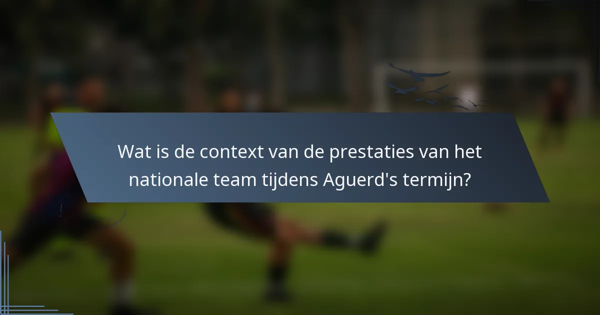 Wat is de context van de prestaties van het nationale team tijdens Aguerd's termijn?