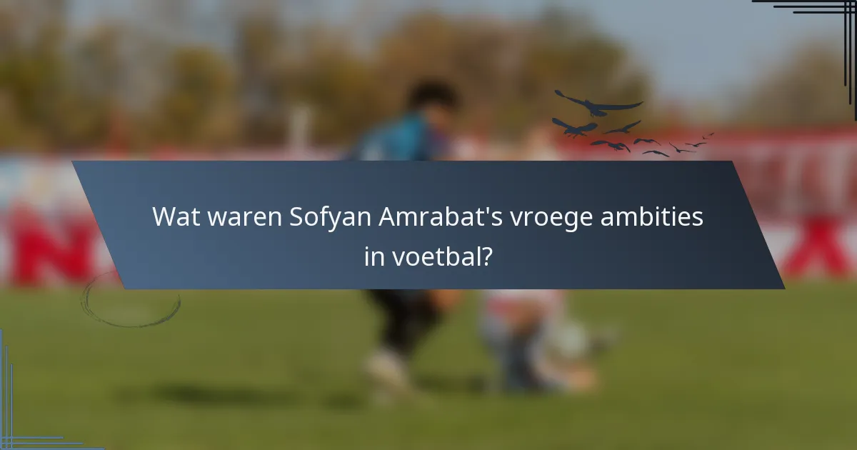 Wat waren Sofyan Amrabat's vroege ambities in voetbal?