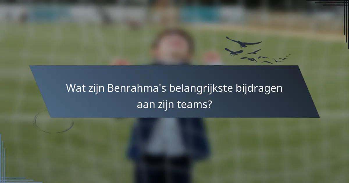 Wat zijn Benrahma's belangrijkste bijdragen aan zijn teams?