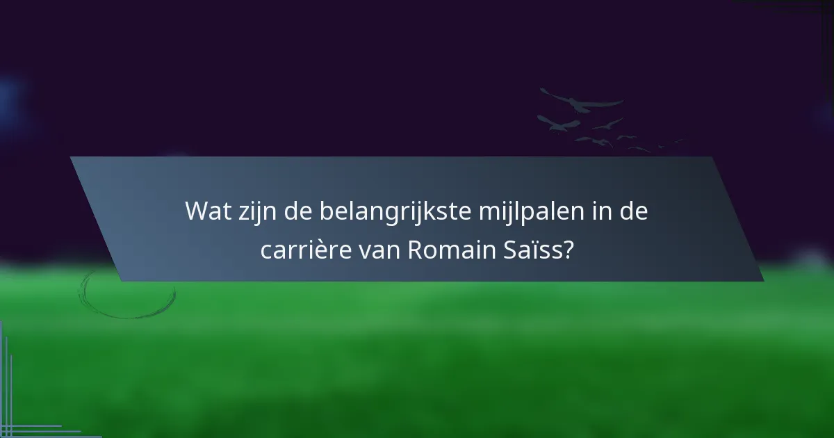 Wat zijn de belangrijkste mijlpalen in de carrière van Romain Saïss?