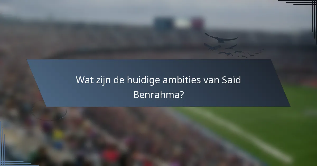 Wat zijn de huidige ambities van Saïd Benrahma?