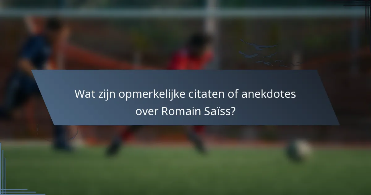 Wat zijn opmerkelijke citaten of anekdotes over Romain Saïss?