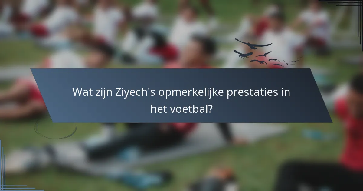 Wat zijn Ziyech's opmerkelijke prestaties in het voetbal?