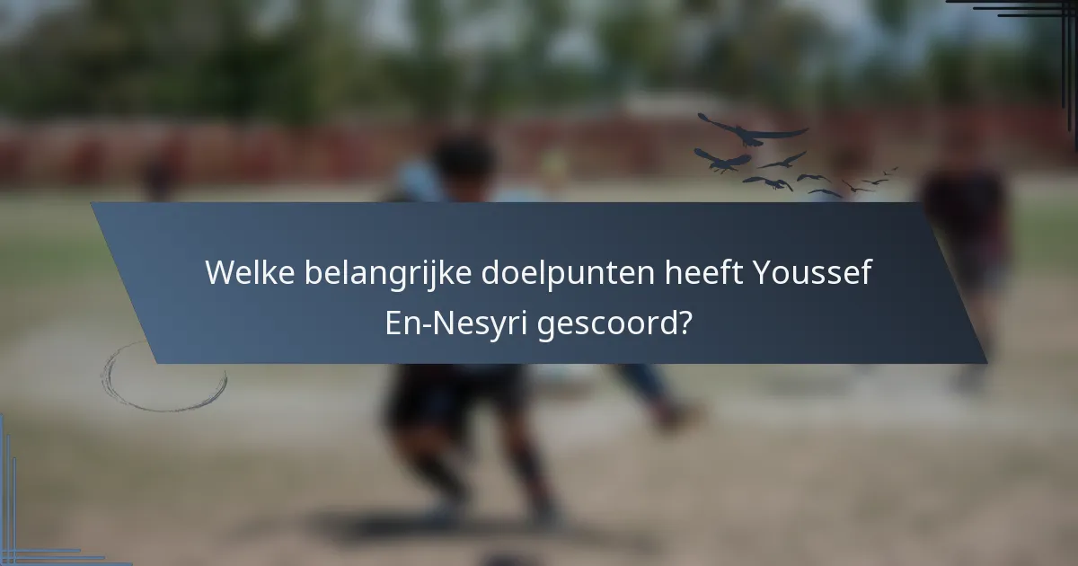 Welke belangrijke doelpunten heeft Youssef En-Nesyri gescoord?