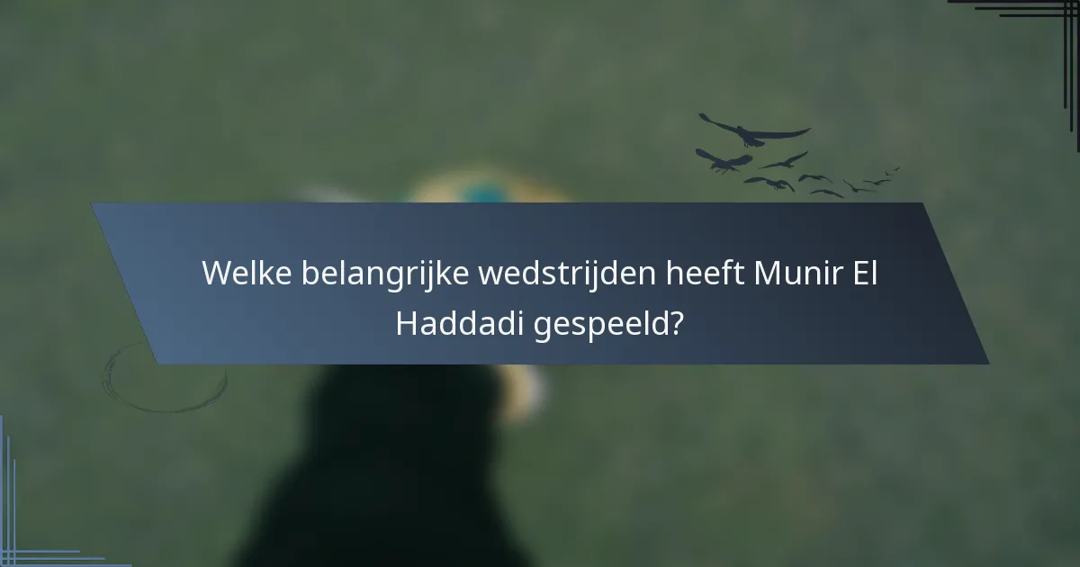 Welke belangrijke wedstrijden heeft Munir El Haddadi gespeeld?