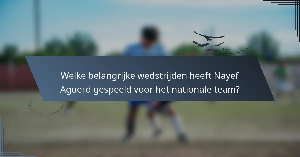 Welke belangrijke wedstrijden heeft Nayef Aguerd gespeeld voor het nationale team?