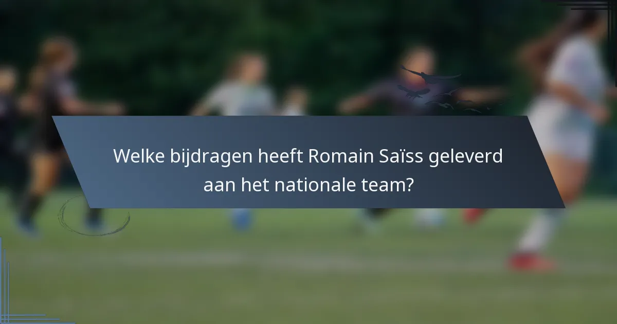 Welke bijdragen heeft Romain Saïss geleverd aan het nationale team?