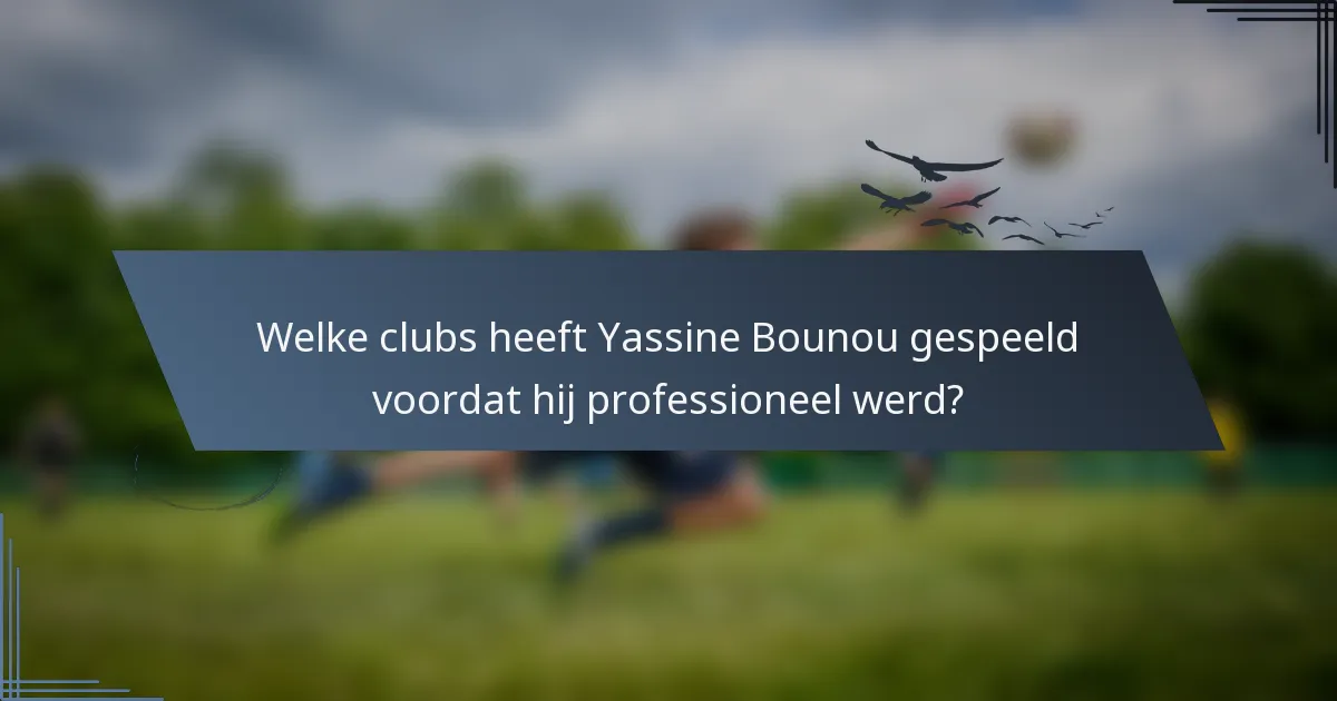 Welke clubs heeft Yassine Bounou gespeeld voordat hij professioneel werd?