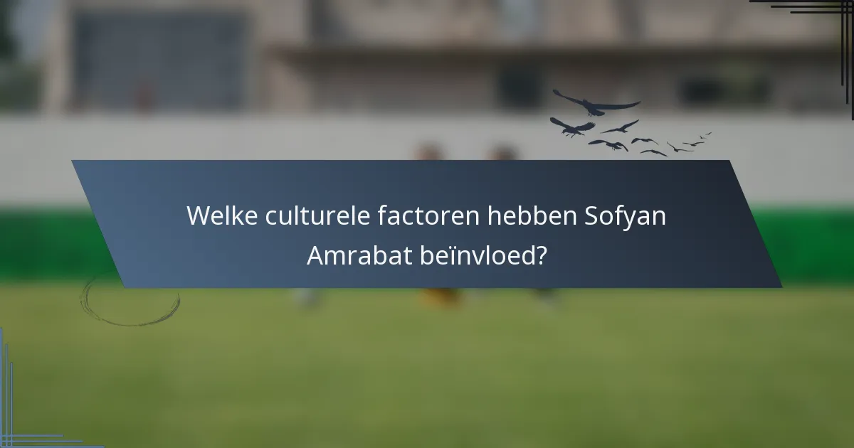 Welke culturele factoren hebben Sofyan Amrabat beïnvloed?
