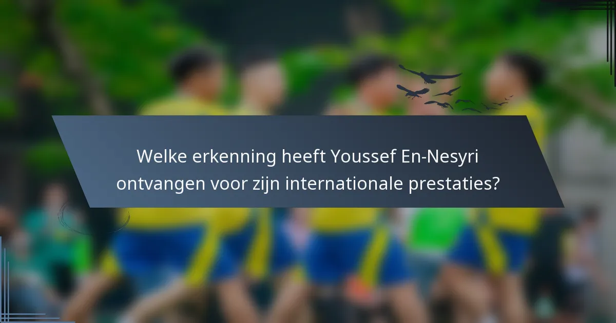 Welke erkenning heeft Youssef En-Nesyri ontvangen voor zijn internationale prestaties?
