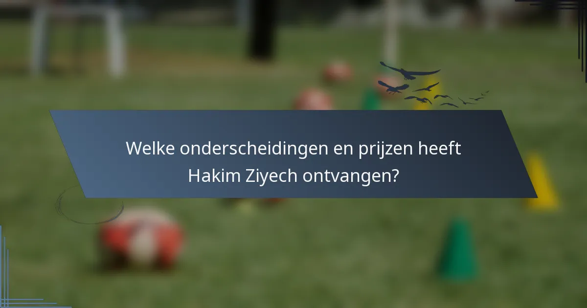 Welke onderscheidingen en prijzen heeft Hakim Ziyech ontvangen?